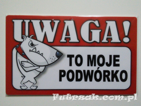 Tabliczka ostrzegawcza-"UWAGA! TO MOJE PODWÓRKO"