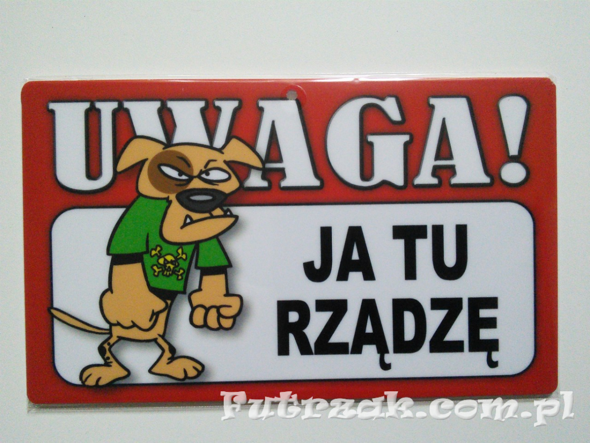 Tabliczka ostrzegawcza-"UWAGA! JA TU RZĄDZĘ" Tabliczka ostrzegawcza-"UWAGA! JA TU RZĄDZĘ"